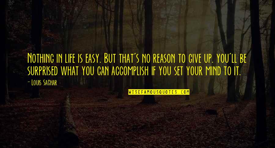 Life Is Nothing But Quotes By Louis Sachar: Nothing in life is easy. But that's no Life Is Nothing But Quotes By Louis Sachar: Nothing in life is easy. But that's no