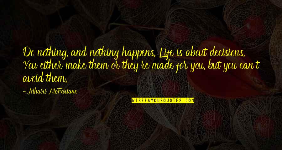 Life Is Nothing But Quotes By Mhairi McFarlane: Do nothing, and nothing happens. Life is about