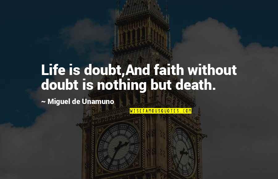Life Is Nothing But Quotes By Miguel De Unamuno: Life is doubt,And faith without doubt is nothing Life Is Nothing But Quotes By Miguel De Unamuno: Life is doubt,And faith without doubt is nothing