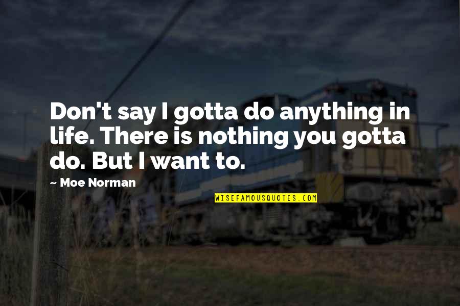 Life Is Nothing But Quotes By Moe Norman: Don't say I gotta do anything in life.