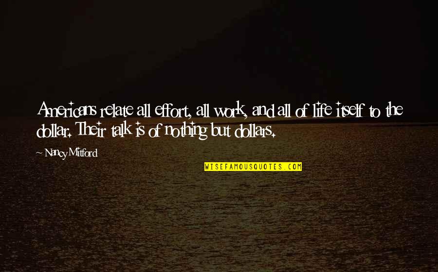 Life Is Nothing But Quotes By Nancy Mitford: Americans relate all effort, all work, and all Life Is Nothing But Quotes By Nancy Mitford: Americans relate all effort, all work, and all