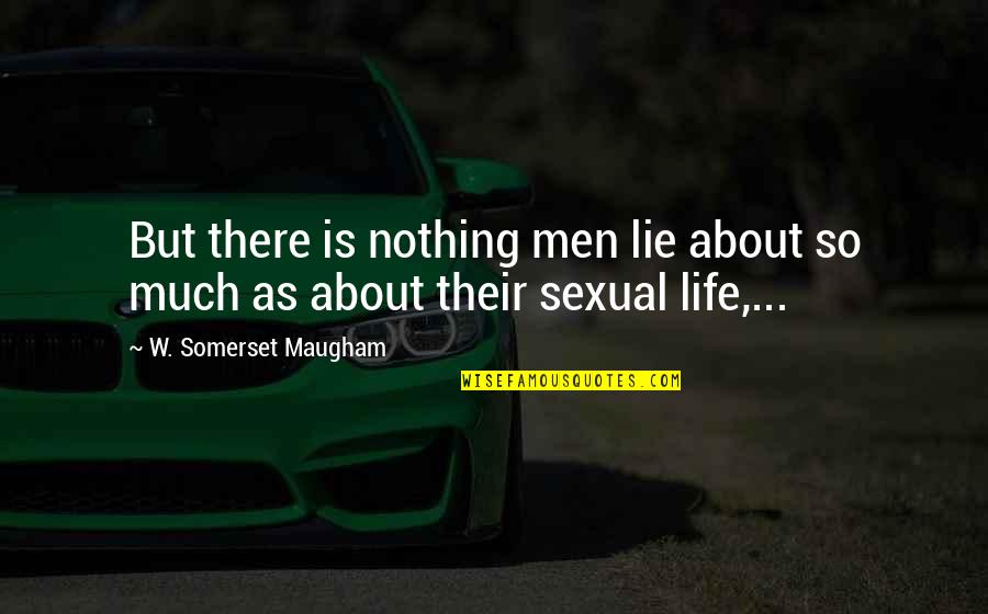 Life Is Nothing But Quotes By W. Somerset Maugham: But there is nothing men lie about so