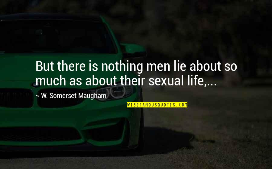 Life Is Nothing But Quotes By W. Somerset Maugham: But there is nothing men lie about so Life Is Nothing But Quotes By W. Somerset Maugham: But there is nothing men lie about so