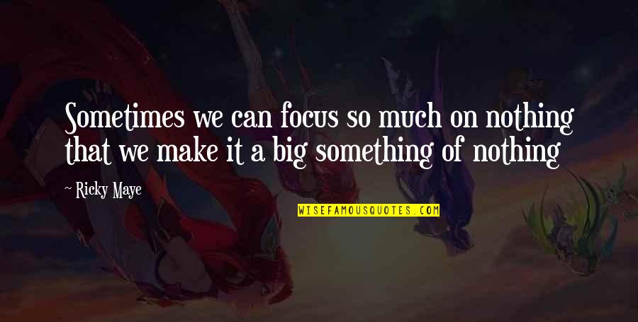 Life Is Nothing Without Family Quotes By Ricky Maye: Sometimes we can focus so much on nothing