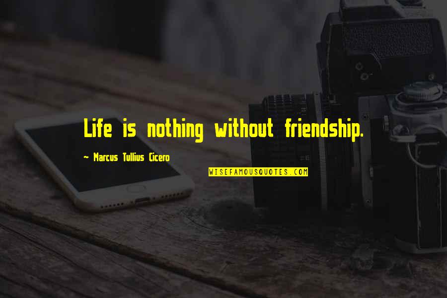 Life Is Nothing Without Friendship Quotes By Marcus Tullius Cicero: Life is nothing without friendship.