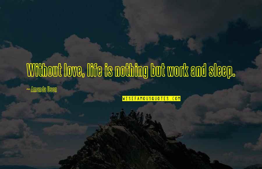 Life Is Nothing Without Love Quotes By Amanda Usen: Without love, life is nothing but work and