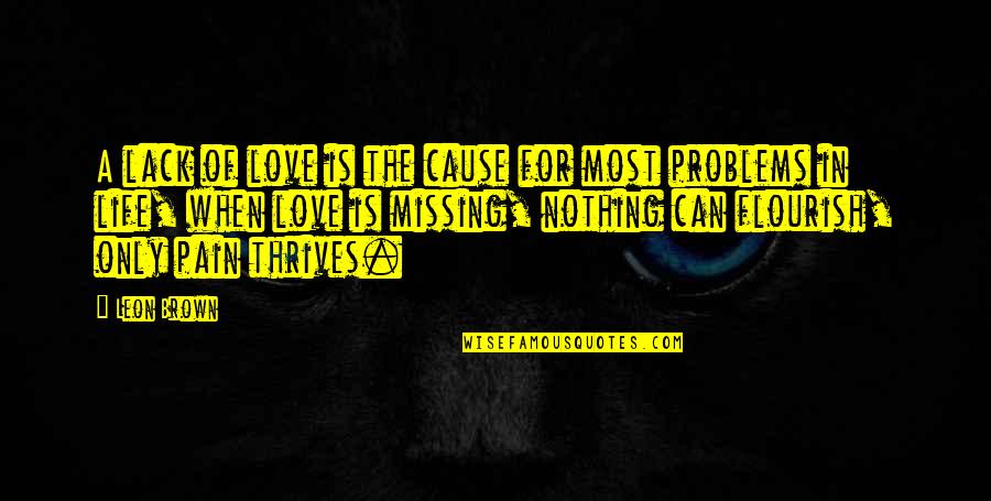 Life Is Nothing Without Love Quotes By Leon Brown: A lack of love is the cause for