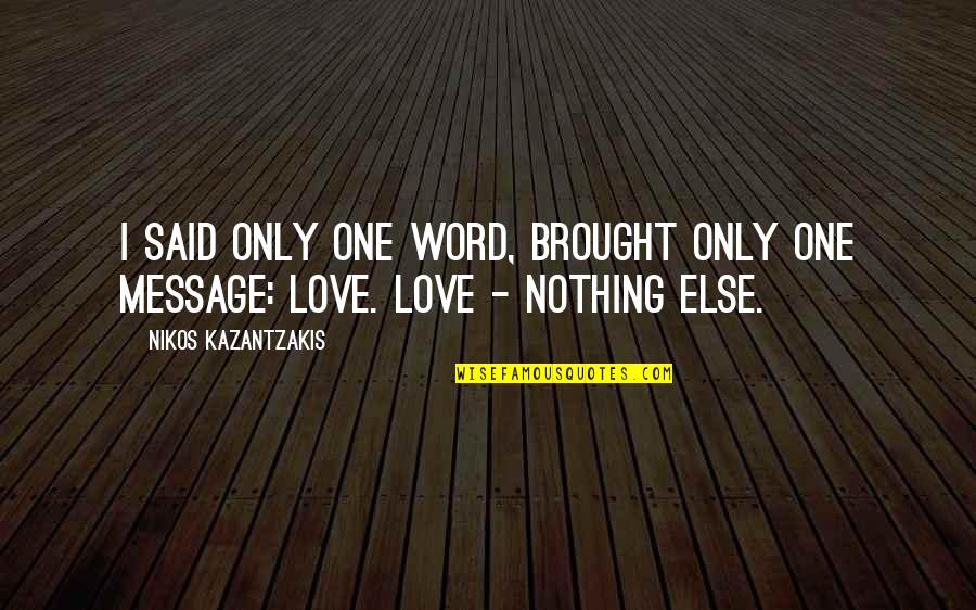 Life Is Nothing Without Love Quotes By Nikos Kazantzakis: I said only one word, brought only one