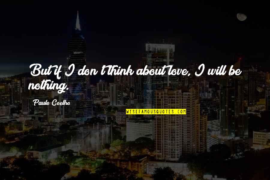 Life Is Nothing Without Love Quotes By Paulo Coelho: But if I don't think about love, I