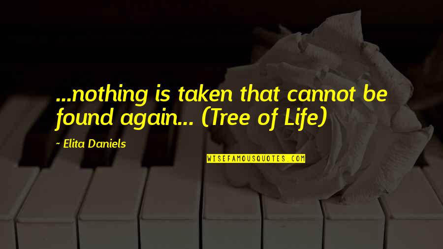 Life Is Nothing Without You Quotes By Elita Daniels: ...nothing is taken that cannot be found again...