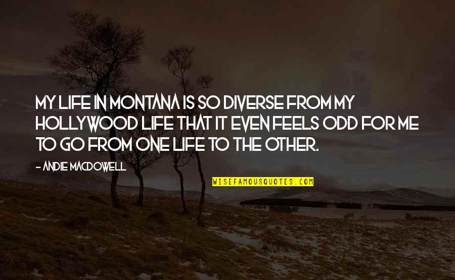 Life Is Odd Quotes By Andie MacDowell: My life in Montana is so diverse from Life Is Odd Quotes By Andie MacDowell: My life in Montana is so diverse from