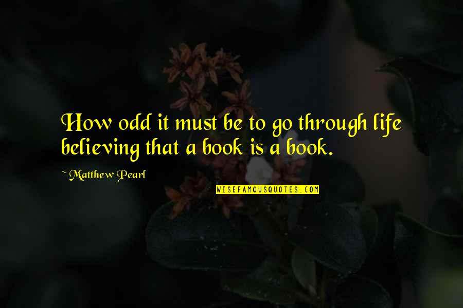 Life Is Odd Quotes By Matthew Pearl: How odd it must be to go through