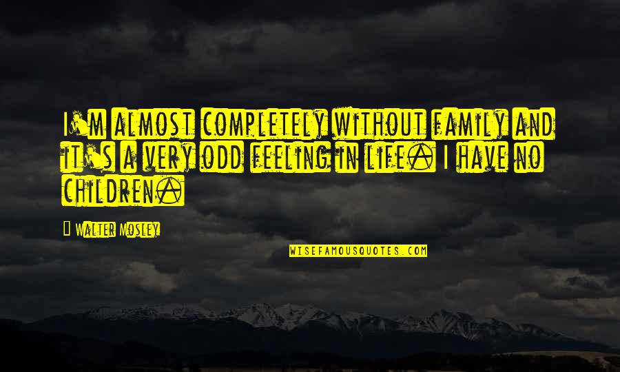 Life Is Odd Quotes By Walter Mosley: I'm almost completely without family and it's a Life Is Odd Quotes By Walter Mosley: I'm almost completely without family and it's a