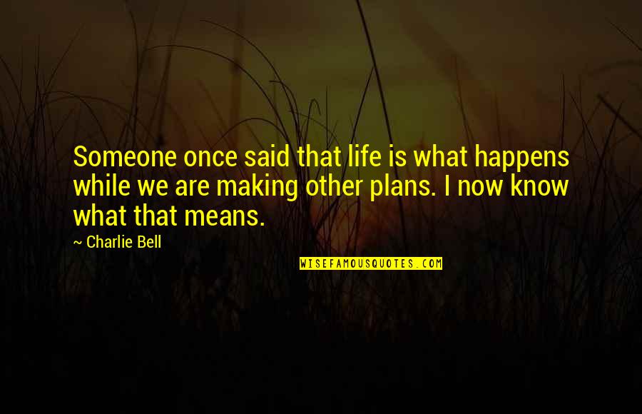 Life Is Once Quotes By Charlie Bell: Someone once said that life is what happens