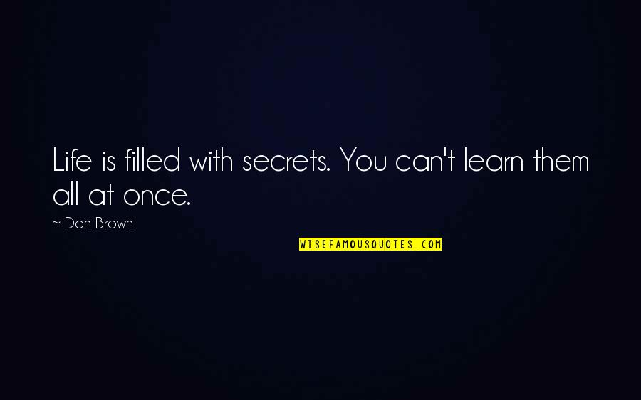 Life Is Once Quotes By Dan Brown: Life is filled with secrets. You can't learn