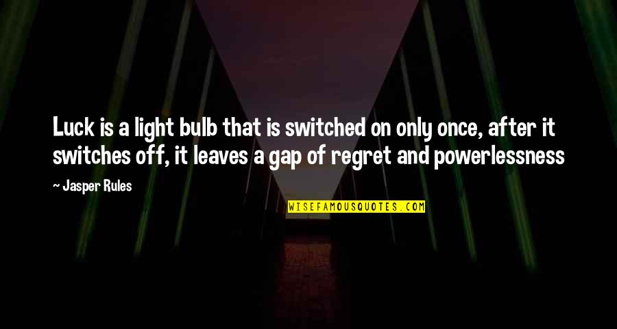 Life Is Once Quotes By Jasper Rules: Luck is a light bulb that is switched