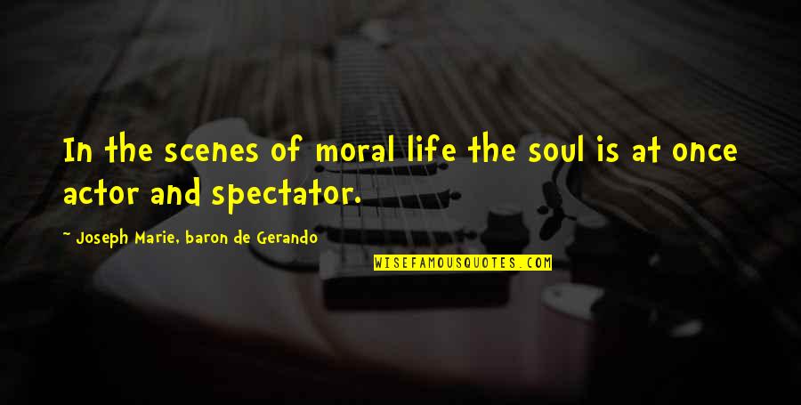 Life Is Once Quotes By Joseph Marie, Baron De Gerando: In the scenes of moral life the soul