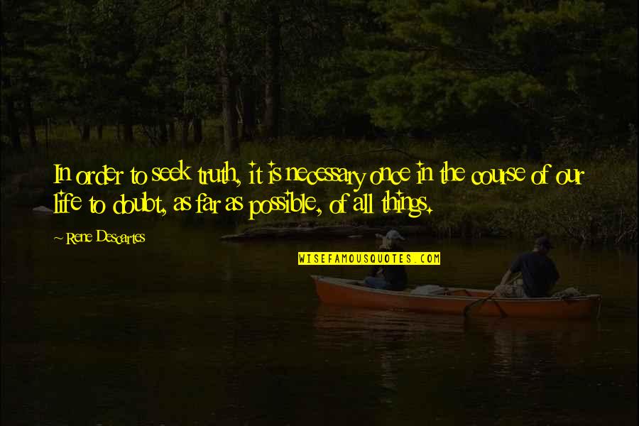 Life Is Once Quotes By Rene Descartes: In order to seek truth, it is necessary