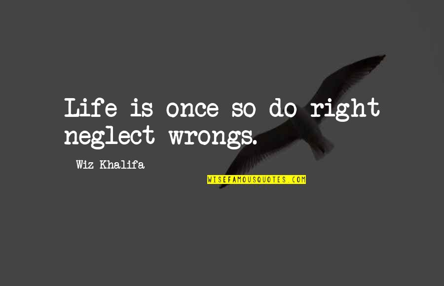 Life Is Once Quotes By Wiz Khalifa: Life is once so do right neglect wrongs.