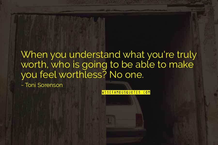 Life Is One Quotes By Toni Sorenson: When you understand what you're truly worth, who