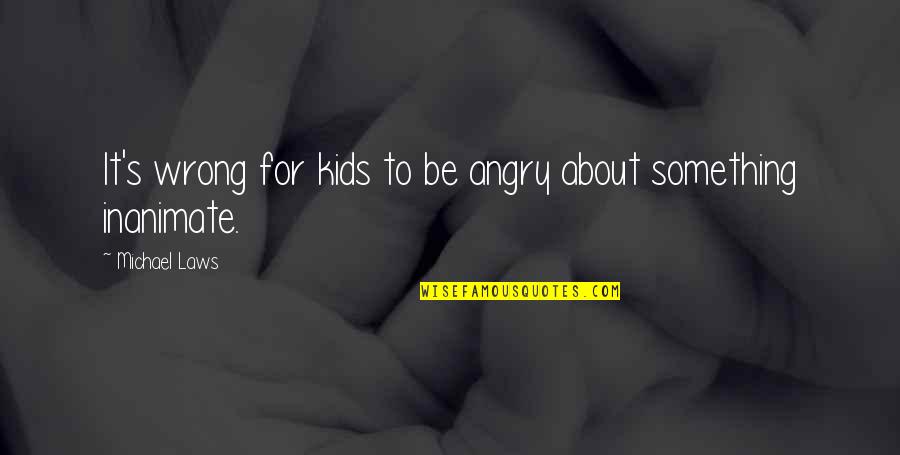 Life Is One Way Road Quotes By Michael Laws: It's wrong for kids to be angry about