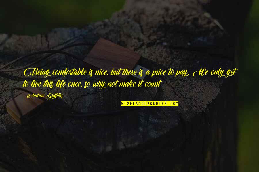 Life Is Only Once Quotes By Andrew Griffiths: Being comfortable is nice, but there is a