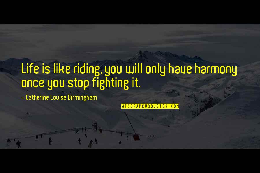 Life Is Only Once Quotes By Catherine Louise Birmingham: Life is like riding, you will only have