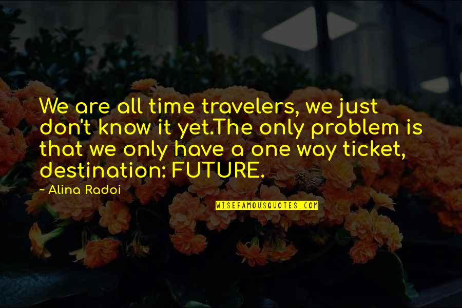 Life Is Only One Quotes By Alina Radoi: We are all time travelers, we just don't