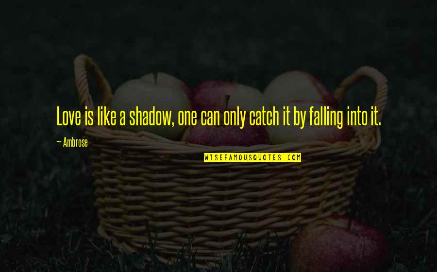 Life Is Only One Quotes By Ambrose: Love is like a shadow, one can only