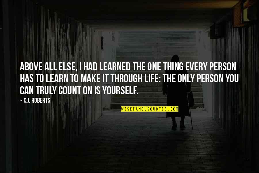 Life Is Only One Quotes By C.J. Roberts: Above all else, I had learned the one