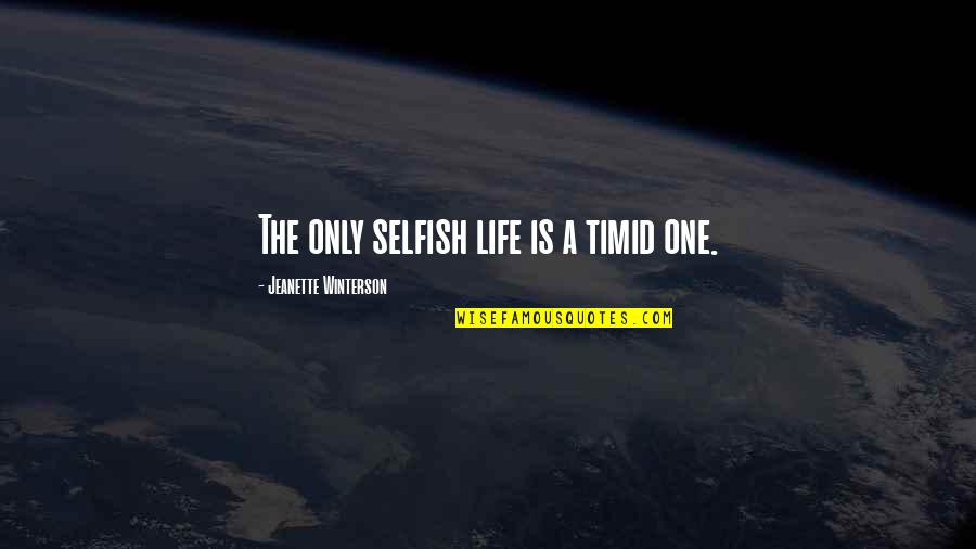 Life Is Only One Quotes By Jeanette Winterson: The only selfish life is a timid one.