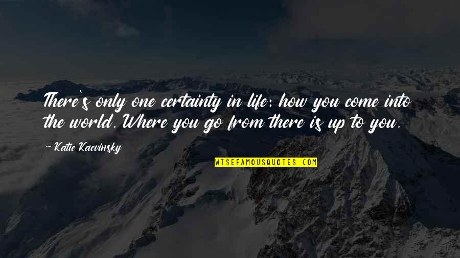 Life Is Only One Quotes By Katie Kacvinsky: There's only one certainty in life: how you