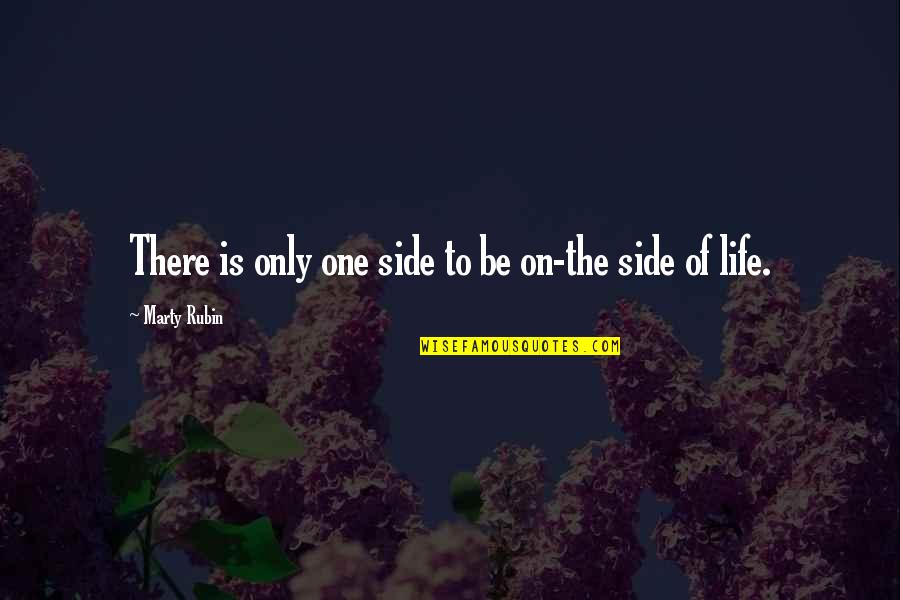 Life Is Only One Quotes By Marty Rubin: There is only one side to be on-the