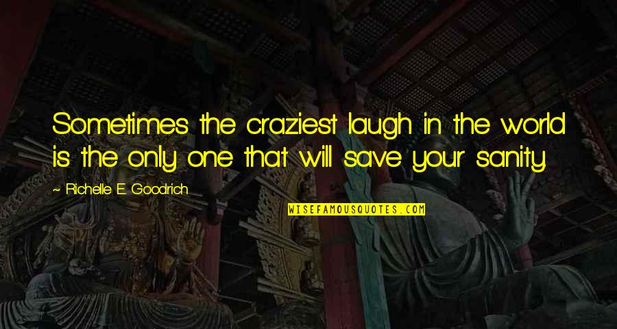 Life Is Only One Quotes By Richelle E. Goodrich: Sometimes the craziest laugh in the world is