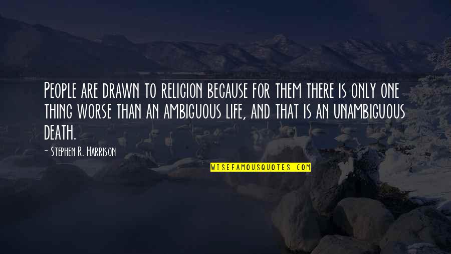 Life Is Only One Quotes By Stephen R. Harrison: People are drawn to religion because for them