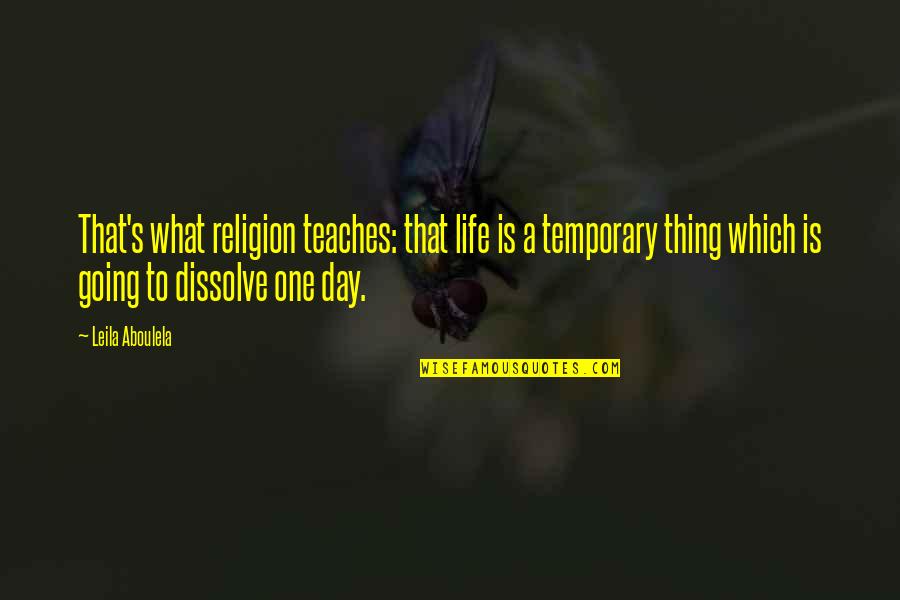 Life Is Only Temporary Quotes By Leila Aboulela: That's what religion teaches: that life is a