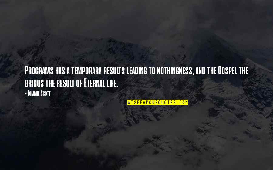 Life Is Only Temporary Quotes By Tommie Scott: Programs has a temporary results leading to nothingness,