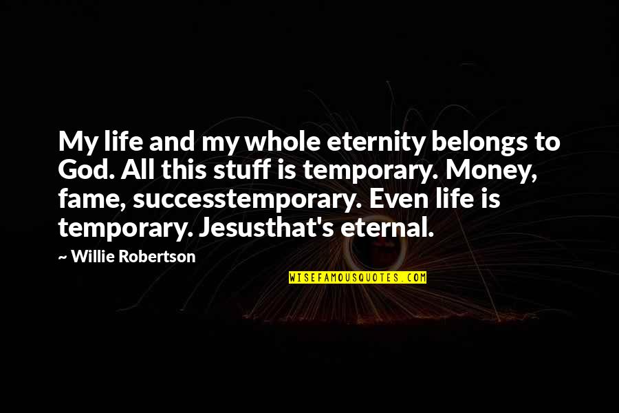 Life Is Only Temporary Quotes By Willie Robertson: My life and my whole eternity belongs to