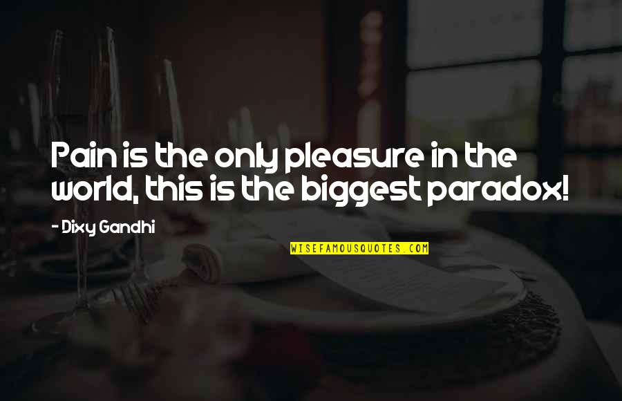 Life Is Paradox Quotes By Dixy Gandhi: Pain is the only pleasure in the world,
