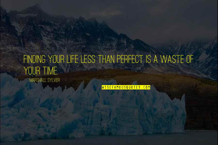 Life Is Perfect Now Quotes By Marshall Sylver: Finding your life less than perfect is a