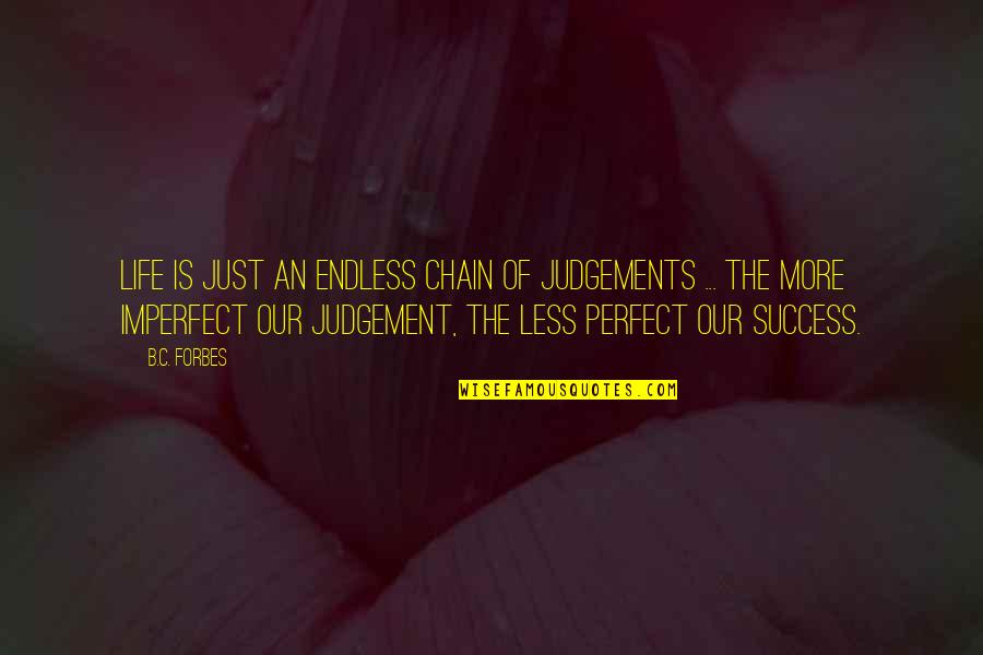 Life Is Perfect Quotes By B.C. Forbes: Life is just an endless chain of judgements Life Is Perfect Quotes By B.C. Forbes: Life is just an endless chain of judgements