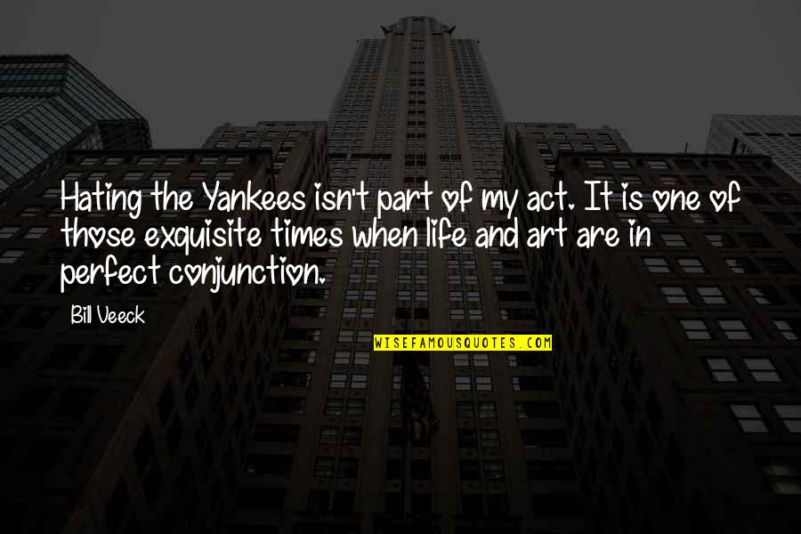 Life Is Perfect Quotes By Bill Veeck: Hating the Yankees isn't part of my act. Life Is Perfect Quotes By Bill Veeck: Hating the Yankees isn't part of my act.