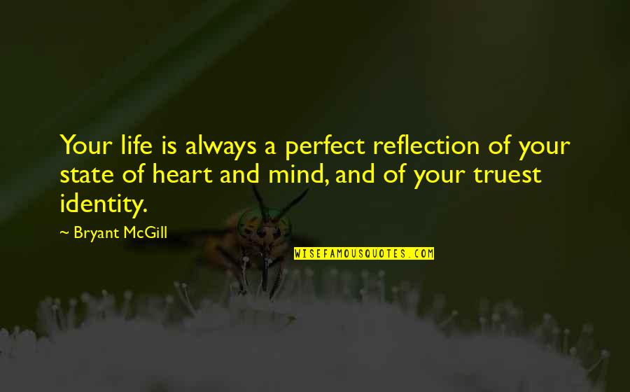 Life Is Perfect Quotes By Bryant McGill: Your life is always a perfect reflection of Life Is Perfect Quotes By Bryant McGill: Your life is always a perfect reflection of