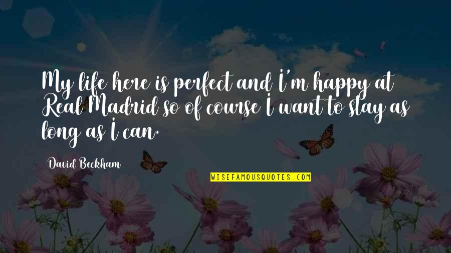 Life Is Perfect Quotes By David Beckham: My life here is perfect and I'm happy Life Is Perfect Quotes By David Beckham: My life here is perfect and I'm happy