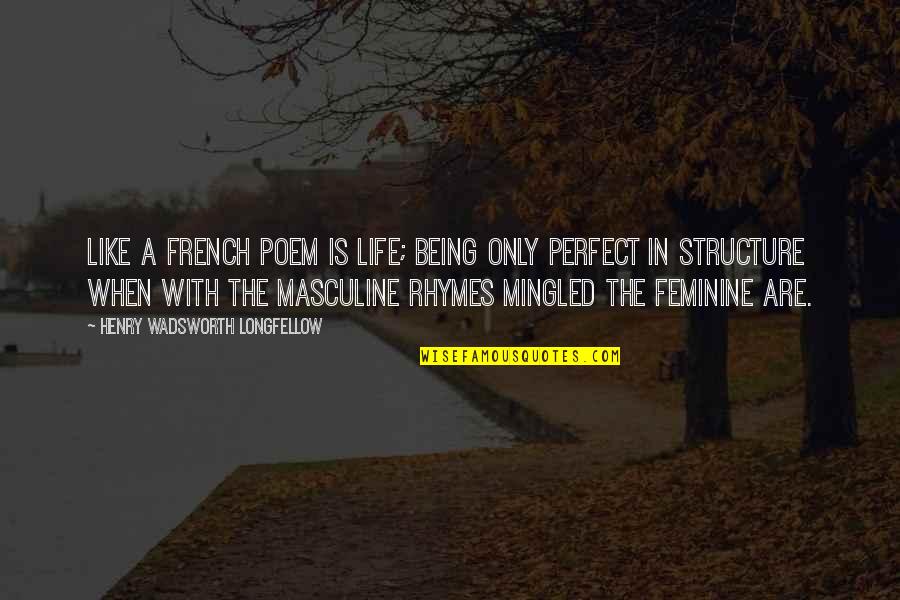Life Is Perfect Quotes By Henry Wadsworth Longfellow: Like a French poem is life; being only Life Is Perfect Quotes By Henry Wadsworth Longfellow: Like a French poem is life; being only