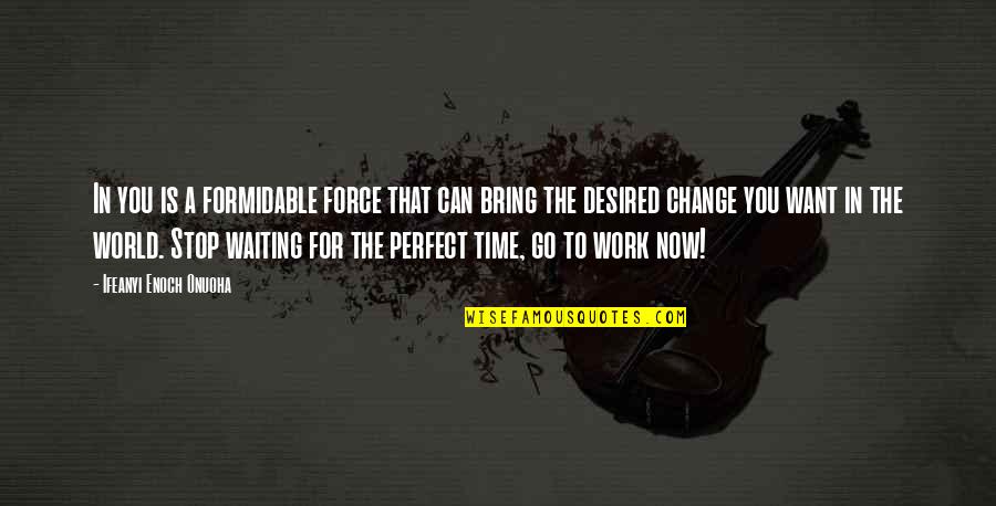 Life Is Perfect Quotes By Ifeanyi Enoch Onuoha: In you is a formidable force that can Life Is Perfect Quotes By Ifeanyi Enoch Onuoha: In you is a formidable force that can