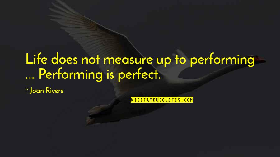 Life Is Perfect Quotes By Joan Rivers: Life does not measure up to performing ...