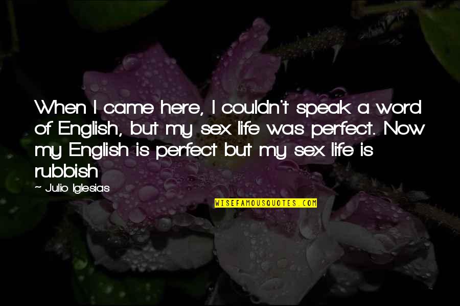Life Is Perfect Quotes By Julio Iglesias: When I came here, I couldn't speak a Life Is Perfect Quotes By Julio Iglesias: When I came here, I couldn't speak a