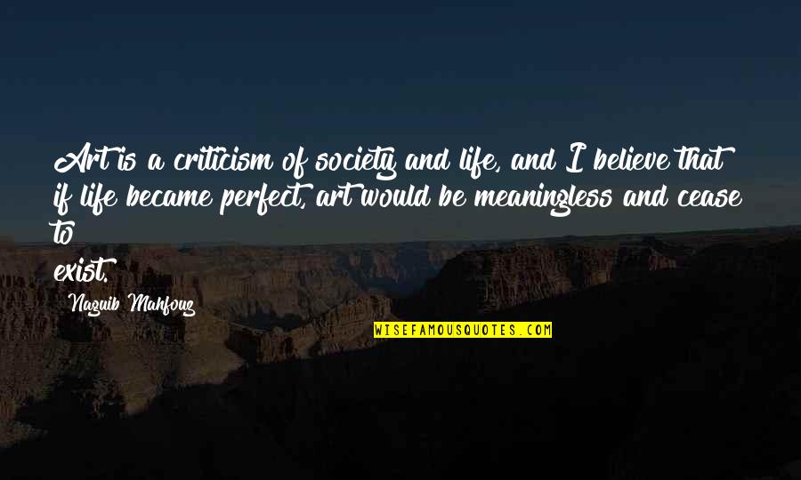 Life Is Perfect Quotes By Naguib Mahfouz: Art is a criticism of society and life, Life Is Perfect Quotes By Naguib Mahfouz: Art is a criticism of society and life,