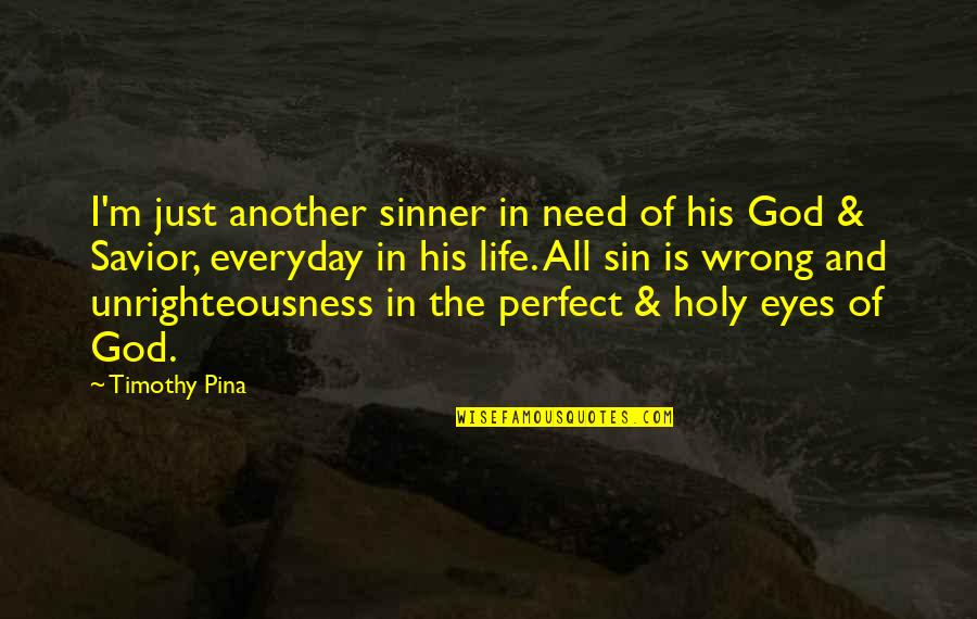 Life Is Perfect Quotes By Timothy Pina: I'm just another sinner in need of his Life Is Perfect Quotes By Timothy Pina: I'm just another sinner in need of his